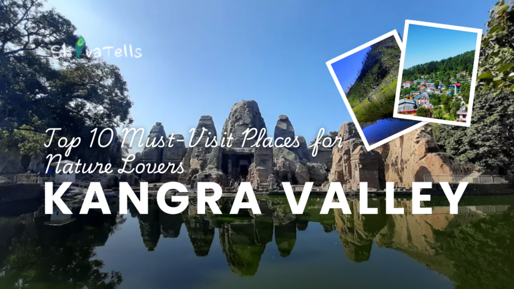 Top 10 Must-Visit Places in Kangra Valley for Nature Lovers